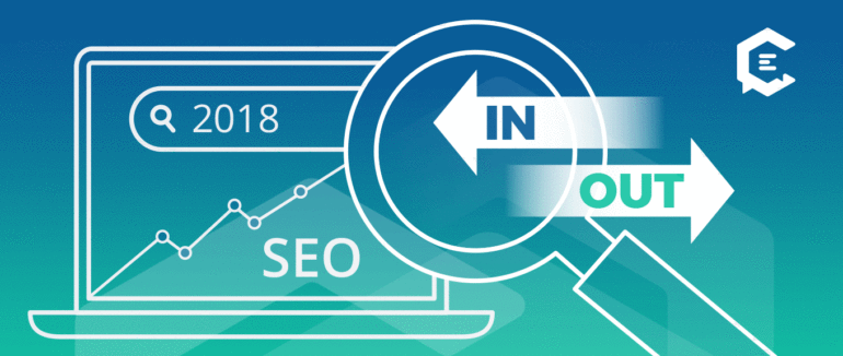 SEO- What's In, What's Out for 2018 and Beyond