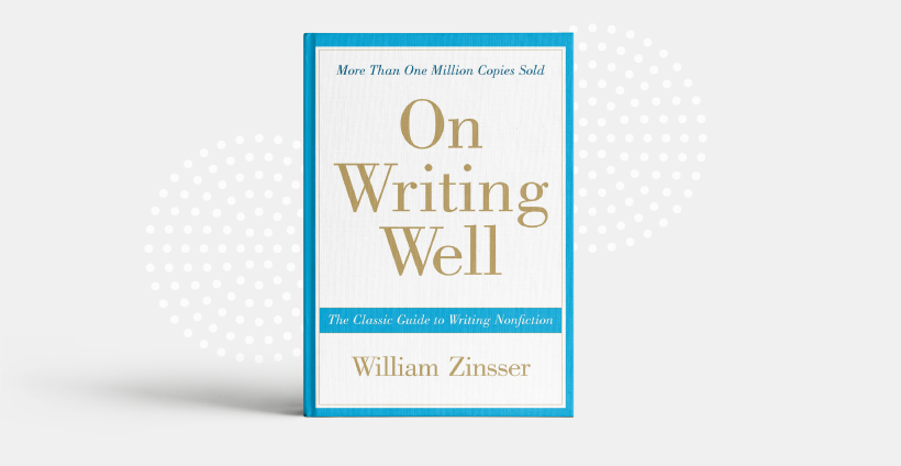 "On Writing Well: The Classic Guide to Writing Nonfiction" by William Zinsser