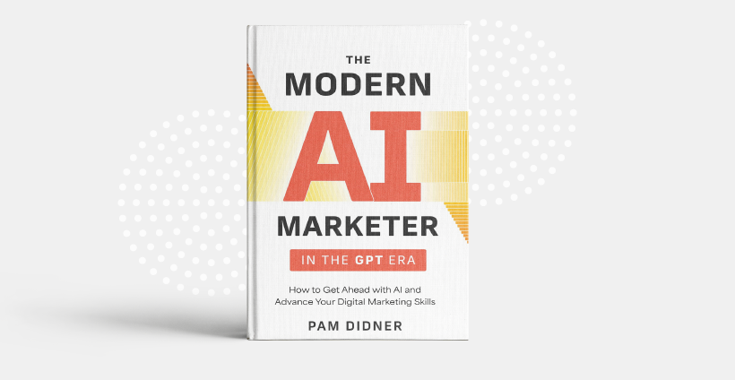 "The Modern AI Marketer in the GPT Era: How to Get Ahead with AI and Advance Your Digital Marketing Skills" by Pam Didner