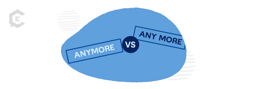 Common grammar mistakes you might be making: anymore vs. any more