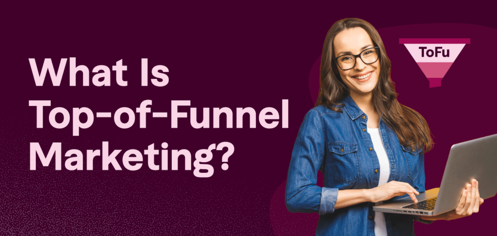 What Is Top-of-Funnel Marketing? Building Awareness and Trust