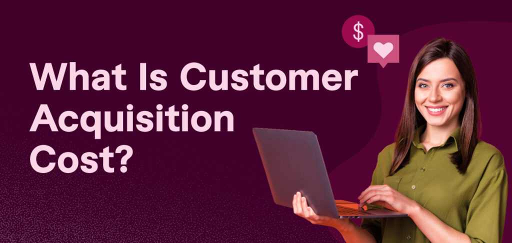 What Is Customer Acquisition Cost?