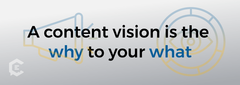 What Is A Content Vision & How Do You Create One? A content vision is the why to your what. 