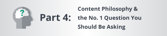 Part Four: Content Philosophy & the No. 1 Question You Should Be Asking