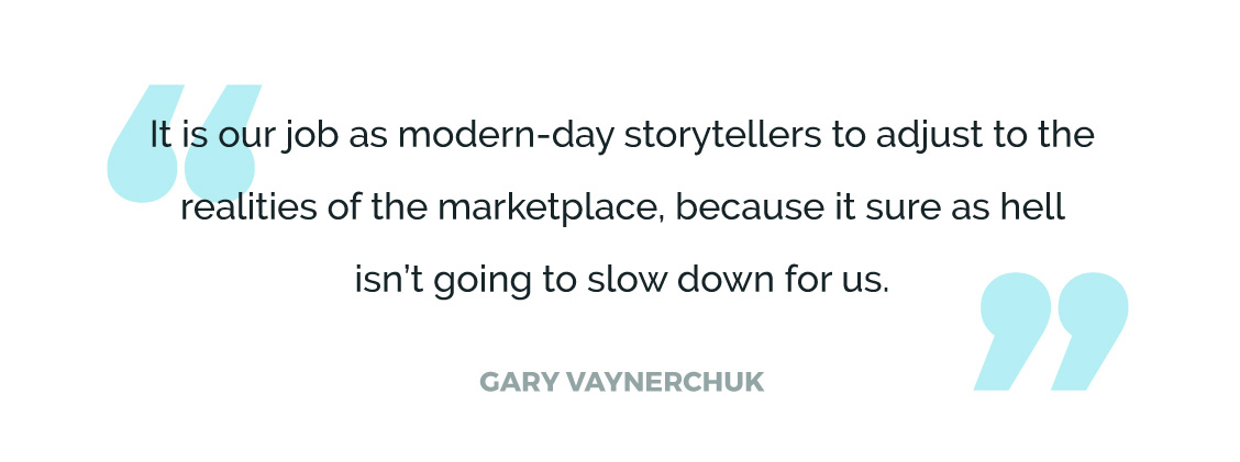 It is our job as modern-day storytellers to adjust to the realities of the marketplace, because it sure as hell isn’t going to slow down for us.
