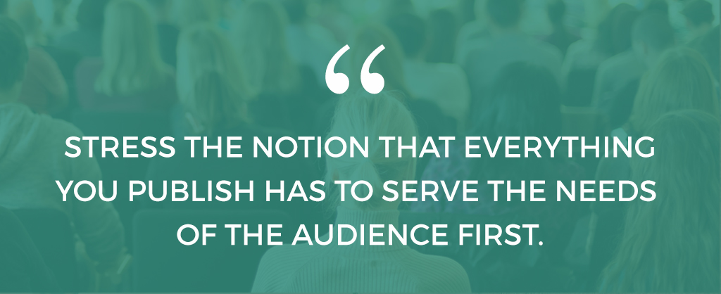 "Stress the notion that everything you publish has to serve the needs of the audience first." -- Ann Handley, Chief Creative Office, Marketing Profs