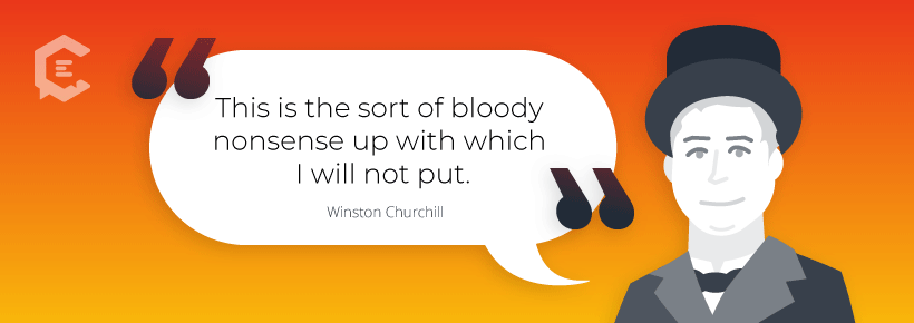 Grammar Rules (Winston Churchill): This is the sort of bloody nonsense up with which I will not put.