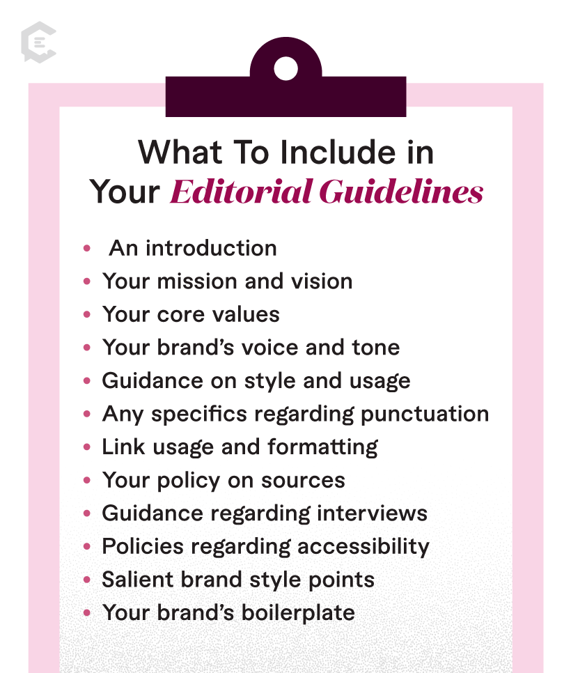  Your editorial guidelines should be as specific as possible so that there's very little room for interpretation among various team members.