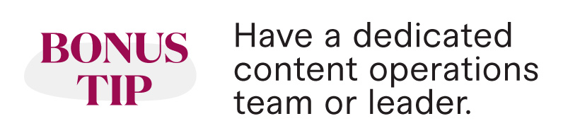 Bonus tip: Have a dedicated content operations team or leader. 