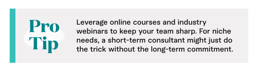Pro Tip: Leverage online courses and industry webinars to keep your team sharp. For niche needs, a short-term consultant might just do the trick without the long-term commitment.