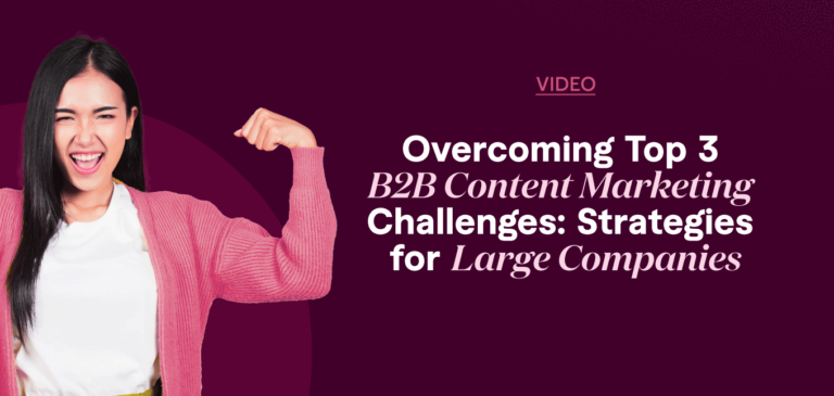 Overcoming Top 3 B2B Content Marketing Challenges: Strategies for Large Companies